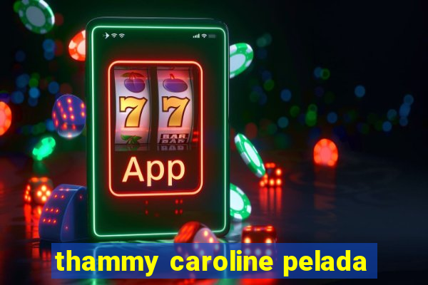 thammy caroline pelada